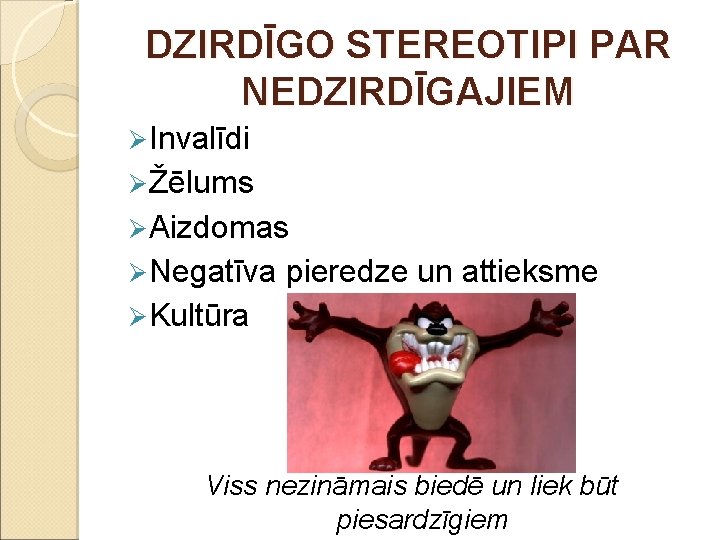 DZIRDĪGO STEREOTIPI PAR NEDZIRDĪGAJIEM Ø Invalīdi Ø Žēlums Ø Aizdomas Ø Negatīva pieredze un