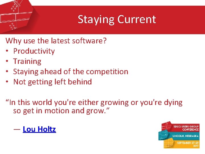Staying Current Why use the latest software? • Productivity • Training • Staying ahead