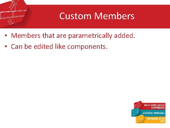 Custom Members • Members that are parametrically added. • Can be edited like components.