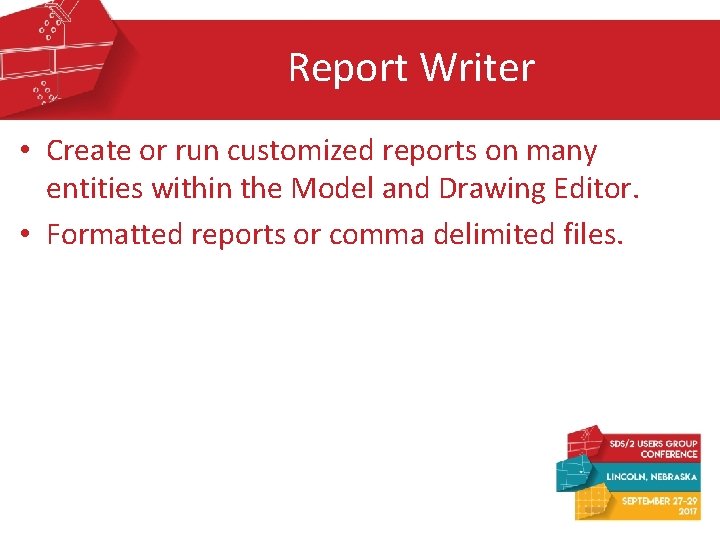 Report Writer • Create or run customized reports on many entities within the Model