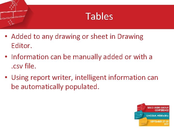 Tables • Added to any drawing or sheet in Drawing Editor. • Information can