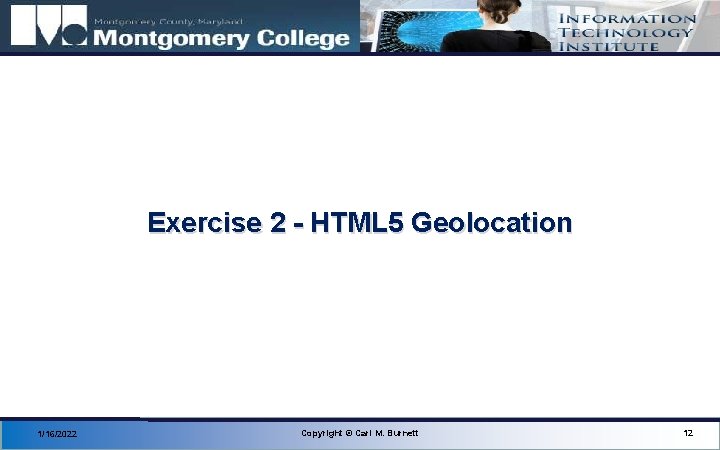 Exercise 2 - HTML 5 Geolocation 1/16/2022 Copyright © Carl M. Burnett 12 