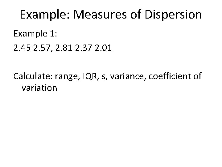 Example: Measures of Dispersion Example 1: 2. 45 2. 57, 2. 81 2. 37