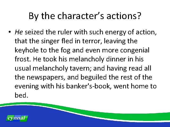 By the character’s actions? • He seized the ruler with such energy of action,