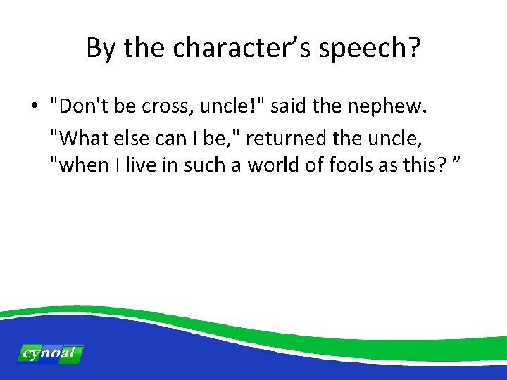 By the character’s speech? • "Don't be cross, uncle!" said the nephew. "What else