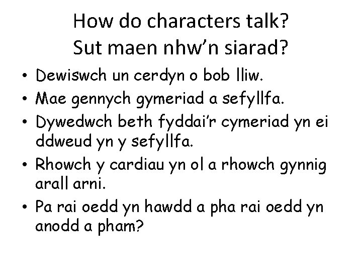 How do characters talk? Sut maen nhw’n siarad? • Dewiswch un cerdyn o bob