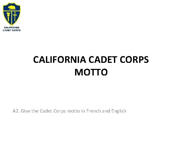 CALIFORNIA CADET CORPS MOTTO A 2. Give the Cadet Corps motto in French and