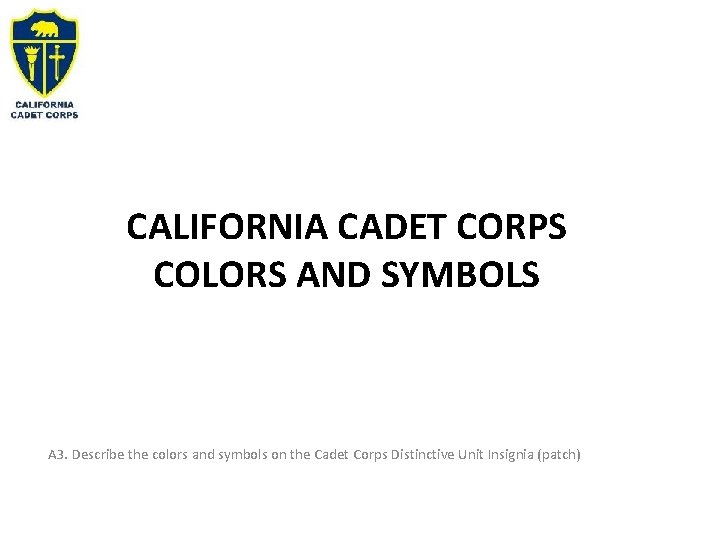 CALIFORNIA CADET CORPS COLORS AND SYMBOLS A 3. Describe the colors and symbols on