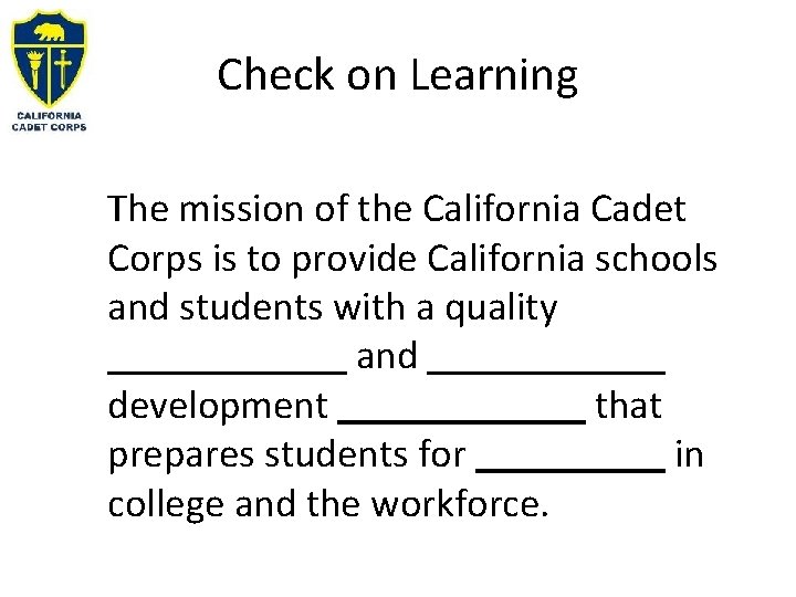 Check on Learning The mission of the California Cadet Corps is to provide California