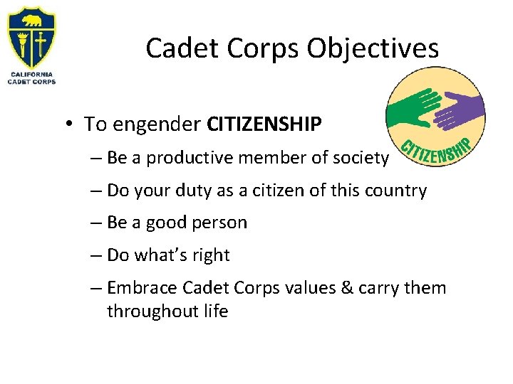 Cadet Corps Objectives • To engender CITIZENSHIP – Be a productive member of society