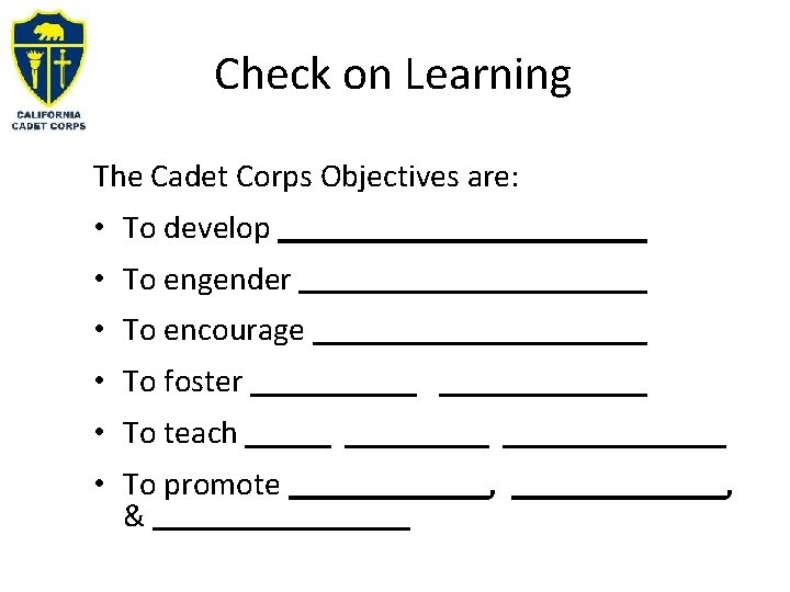 Check on Learning The Cadet Corps Objectives are: • To develop • To engender