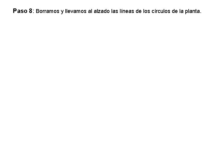 Paso 8: Borramos y llevamos al alzado las líneas de los círculos de la