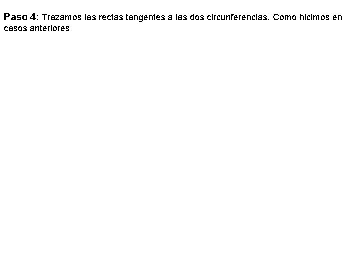 Paso 4: Trazamos las rectas tangentes a las dos circunferencias. Como hicimos en casos