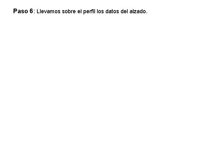 Paso 6: Llevamos sobre el perfil los datos del alzado. 