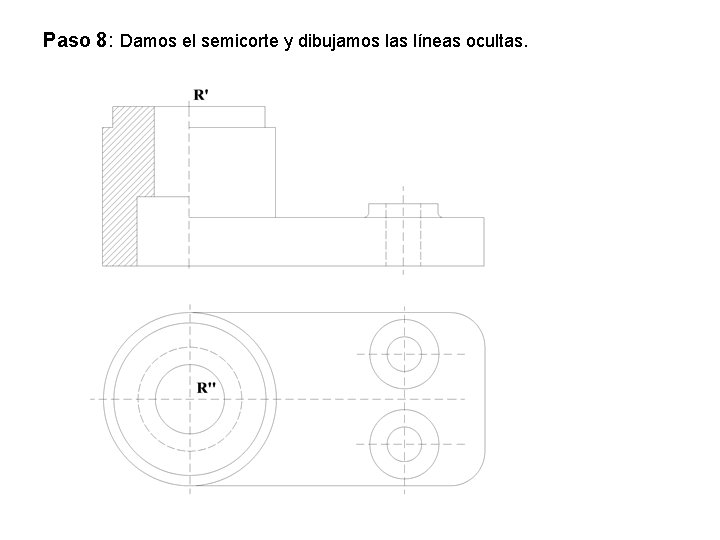 Paso 8: Damos el semicorte y dibujamos las líneas ocultas. 