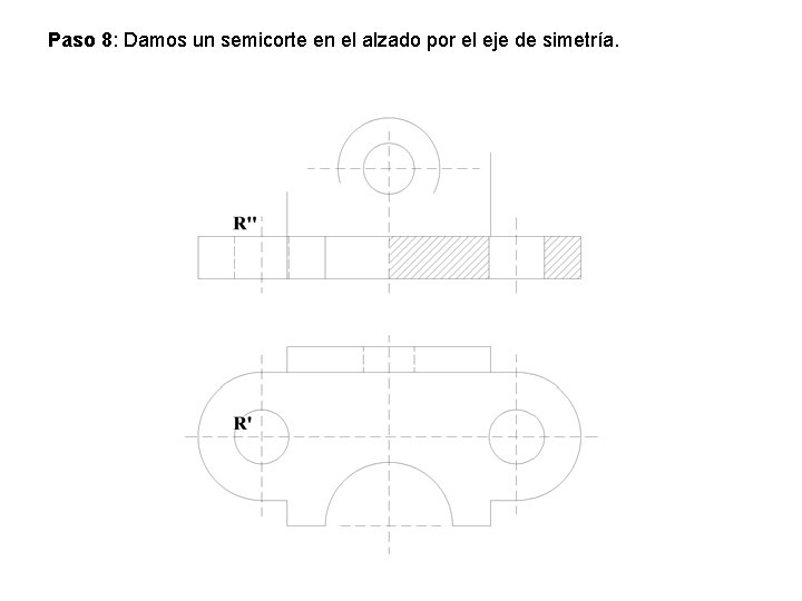 Paso 8: Damos un semicorte en el alzado por el eje de simetría. 