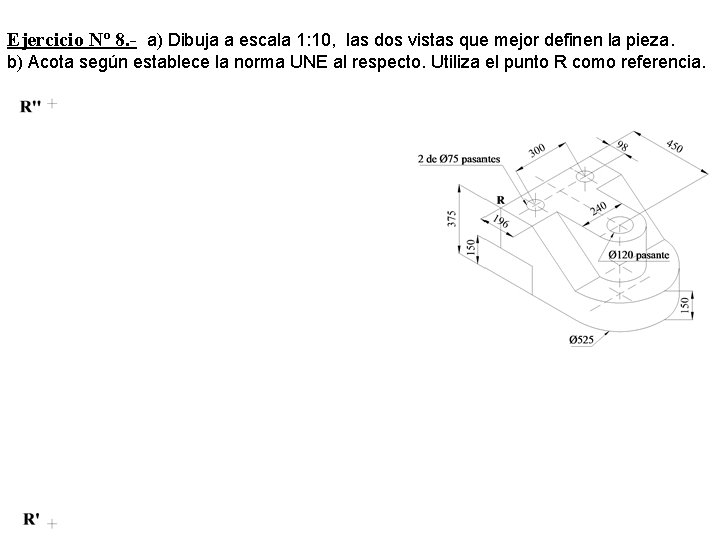 Ejercicio Nº 8. - a) Dibuja a escala 1: 10, las dos vistas que