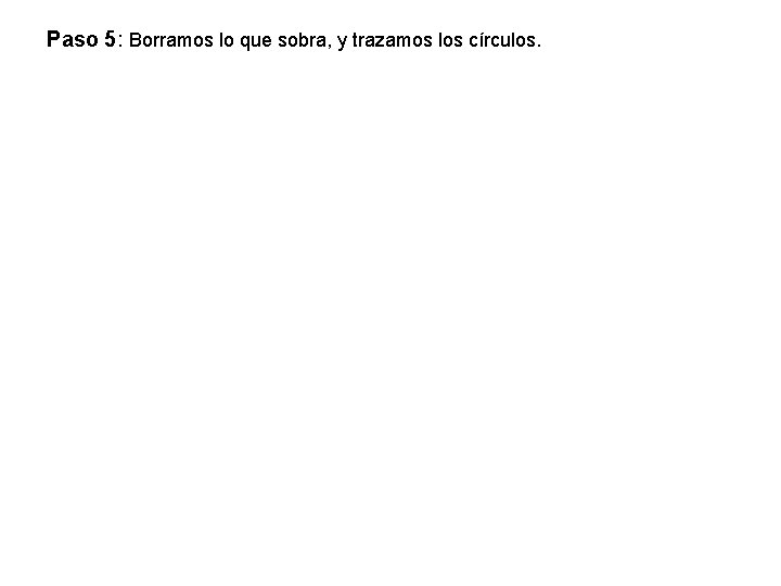 Paso 5: Borramos lo que sobra, y trazamos los círculos. 