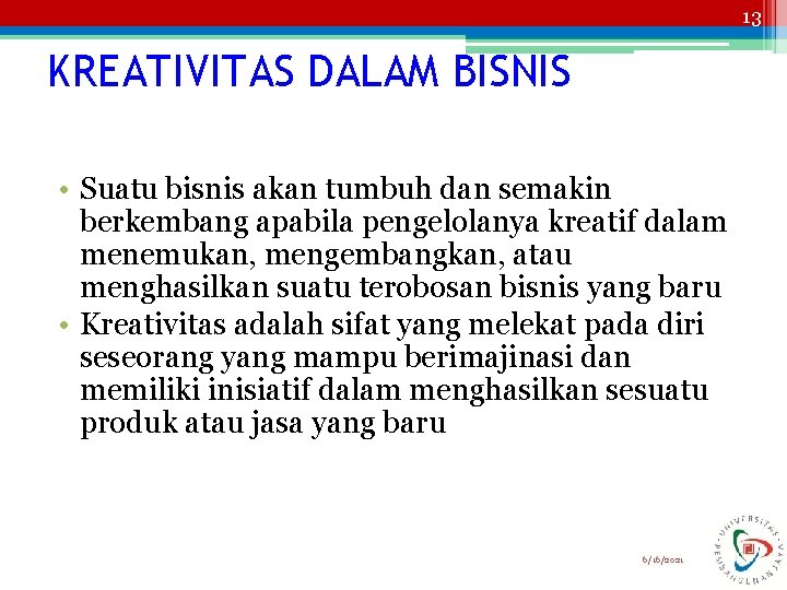 13 KREATIVITAS DALAM BISNIS • Suatu bisnis akan tumbuh dan semakin berkembang apabila pengelolanya