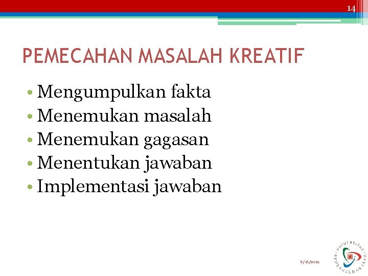 14 PEMECAHAN MASALAH KREATIF • Mengumpulkan fakta • Menemukan masalah • Menemukan gagasan •