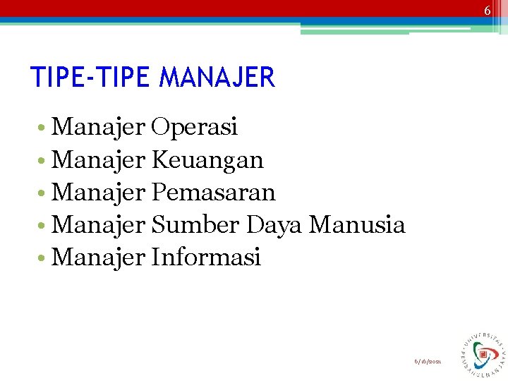 6 TIPE-TIPE MANAJER • Manajer Operasi • Manajer Keuangan • Manajer Pemasaran • Manajer