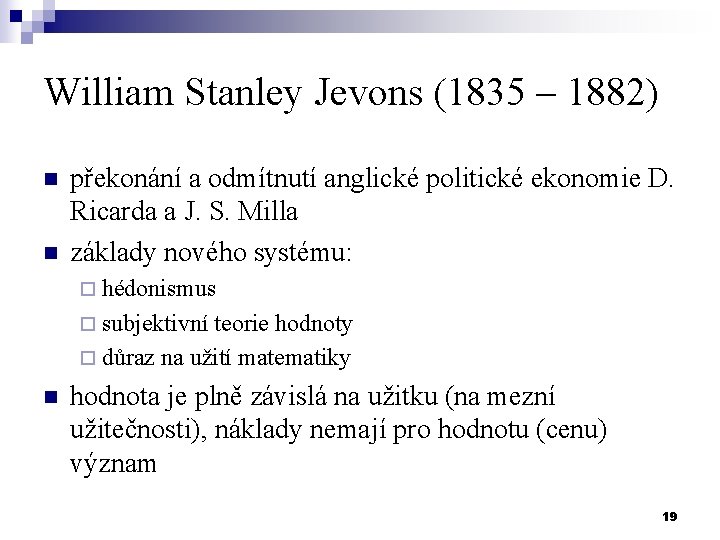 William Stanley Jevons (1835 – 1882) n n překonání a odmítnutí anglické politické ekonomie