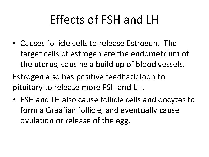 Effects of FSH and LH • Causes follicle cells to release Estrogen. The target