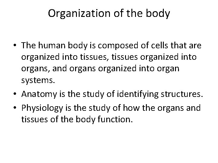 Organization of the body • The human body is composed of cells that are