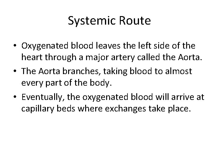 Systemic Route • Oxygenated blood leaves the left side of the heart through a