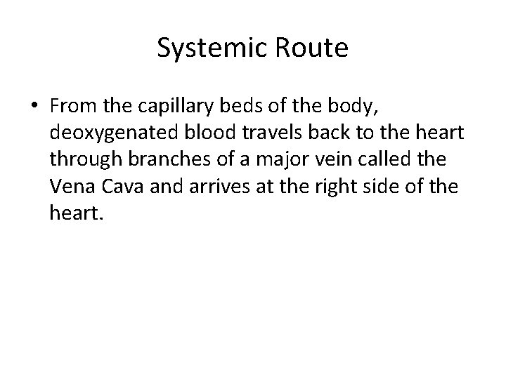 Systemic Route • From the capillary beds of the body, deoxygenated blood travels back