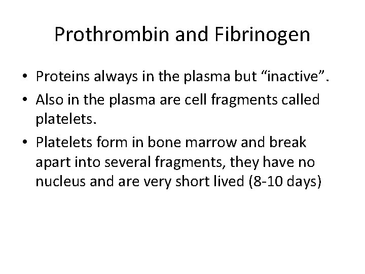 Prothrombin and Fibrinogen • Proteins always in the plasma but “inactive”. • Also in