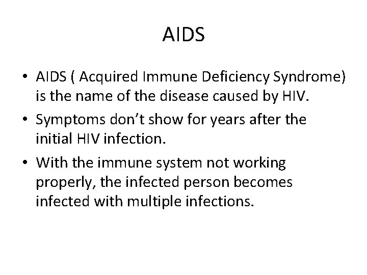 AIDS • AIDS ( Acquired Immune Deficiency Syndrome) is the name of the disease