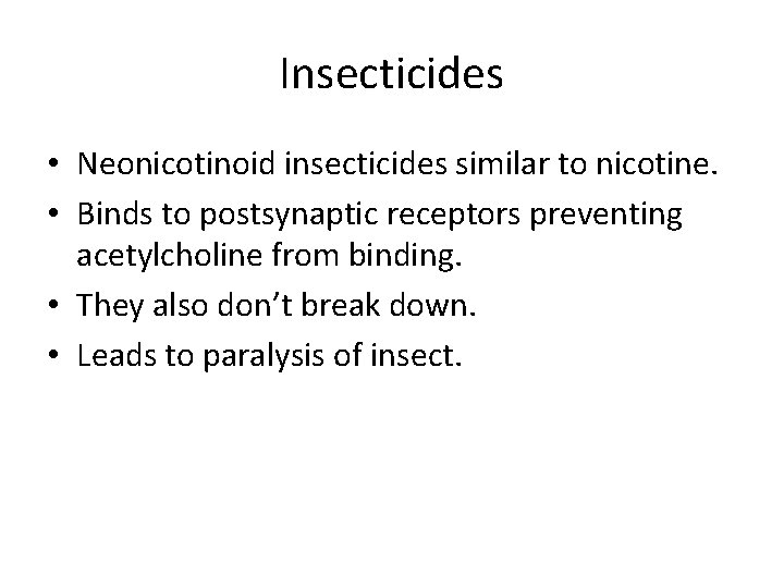 Insecticides • Neonicotinoid insecticides similar to nicotine. • Binds to postsynaptic receptors preventing acetylcholine