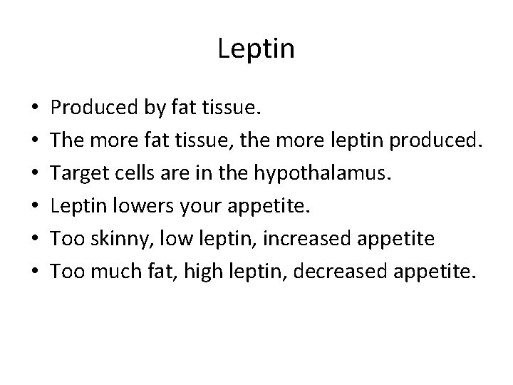 Leptin • • • Produced by fat tissue. The more fat tissue, the more