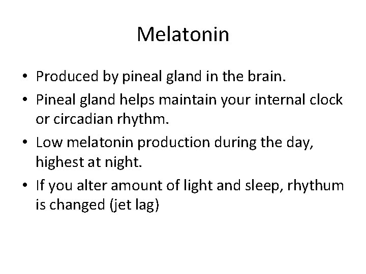 Melatonin • Produced by pineal gland in the brain. • Pineal gland helps maintain