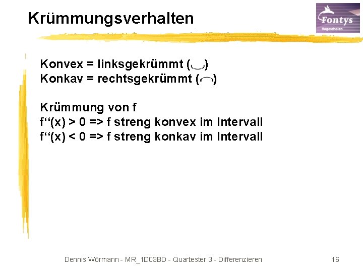 Krümmungsverhalten Konvex = linksgekrümmt ( ) Konkav = rechtsgekrümmt ( ) Krümmung von f