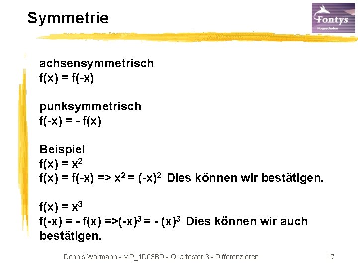 Symmetrie achsensymmetrisch f(x) = f(-x) punksymmetrisch f(-x) = - f(x) Beispiel f(x) = x