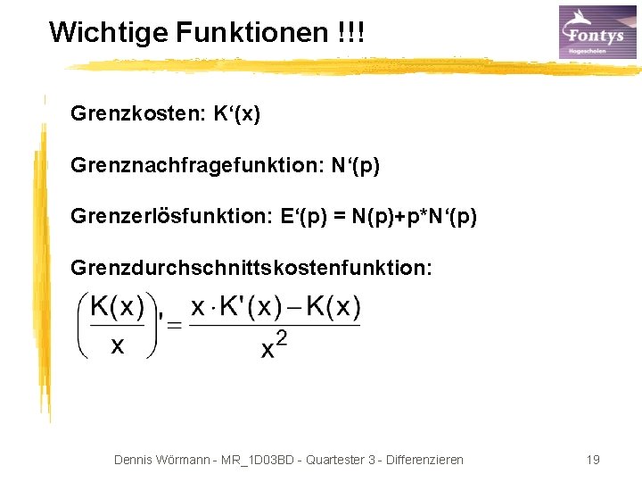 Wichtige Funktionen !!! Grenzkosten: K‘(x) Grenznachfragefunktion: N‘(p) Grenzerlösfunktion: E‘(p) = N(p)+p*N‘(p) Grenzdurchschnittskostenfunktion: Dennis Wörmann