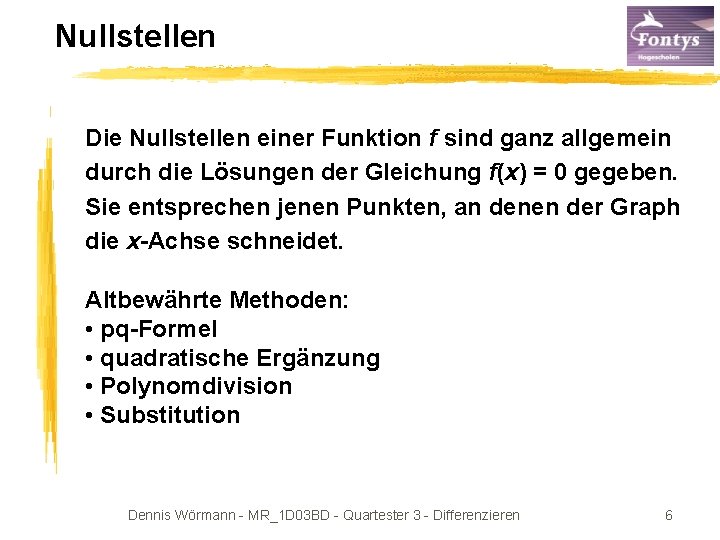 Nullstellen Die Nullstellen einer Funktion f sind ganz allgemein durch die Lösungen der Gleichung