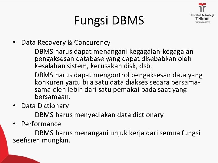 Fungsi DBMS • Data Recovery & Concurency DBMS harus dapat menangani kegagalan-kegagalan pengaksesan database