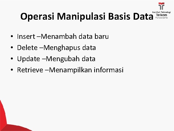 Operasi Manipulasi Basis Data • • Insert –Menambah data baru Delete –Menghapus data Update