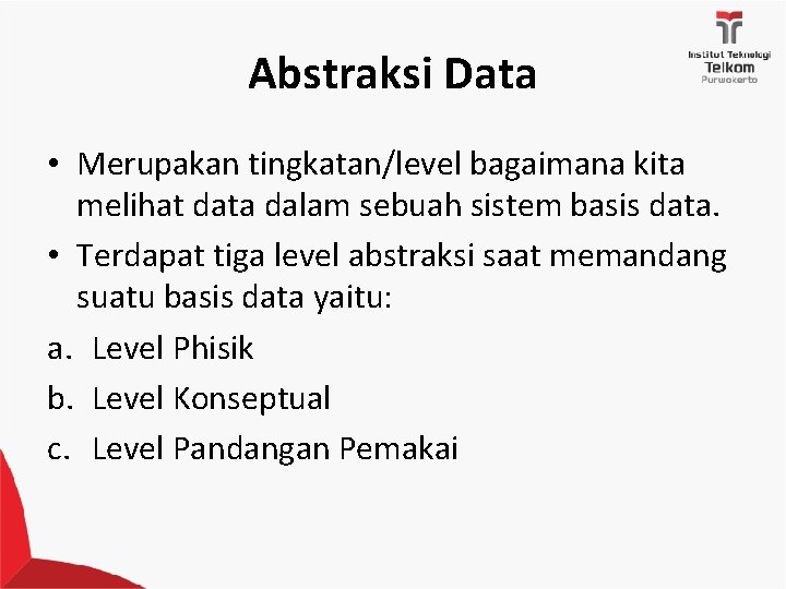 Abstraksi Data • Merupakan tingkatan/level bagaimana kita melihat data dalam sebuah sistem basis data.