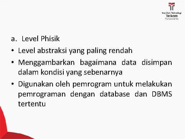 a. Level Phisik • Level abstraksi yang paling rendah • Menggambarkan bagaimana data disimpan