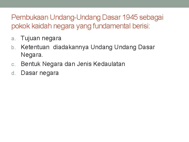Pembukaan Undang-Undang Dasar 1945 sebagai pokok kaidah negara yang fundamental berisi: a. Tujuan negara
