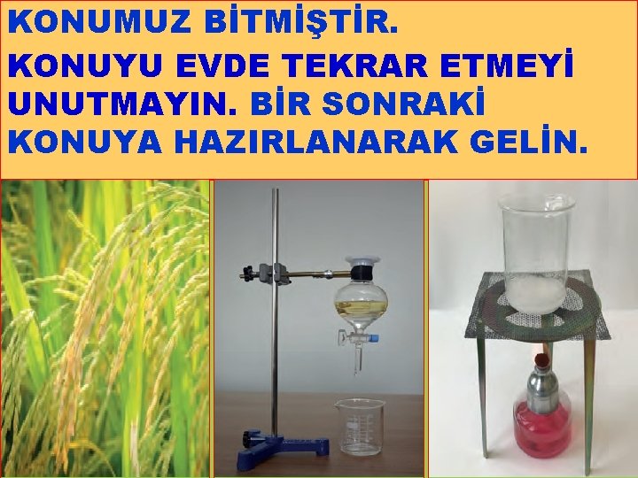 KONUMUZ BİTMİŞTİR. KONUYU EVDE TEKRAR ETMEYİ UNUTMAYIN. BİR SONRAKİ KONUYA HAZIRLANARAK GELİN. * 