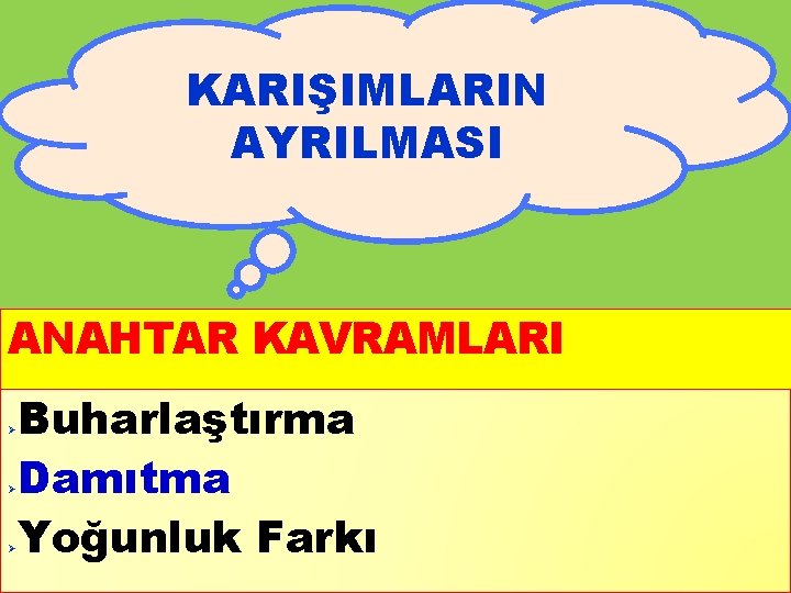 KARIŞIMLARIN AYRILMASI ANAHTAR KAVRAMLARI Ø Ø Ø Buharlaştırma Damıtma Yoğunluk Farkı * 