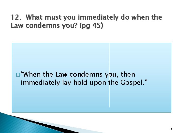 12. What must you immediately do when the Law condemns you? (pg 45) �