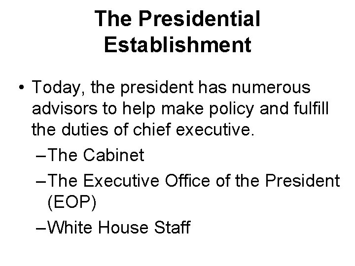 The Presidential Establishment • Today, the president has numerous advisors to help make policy