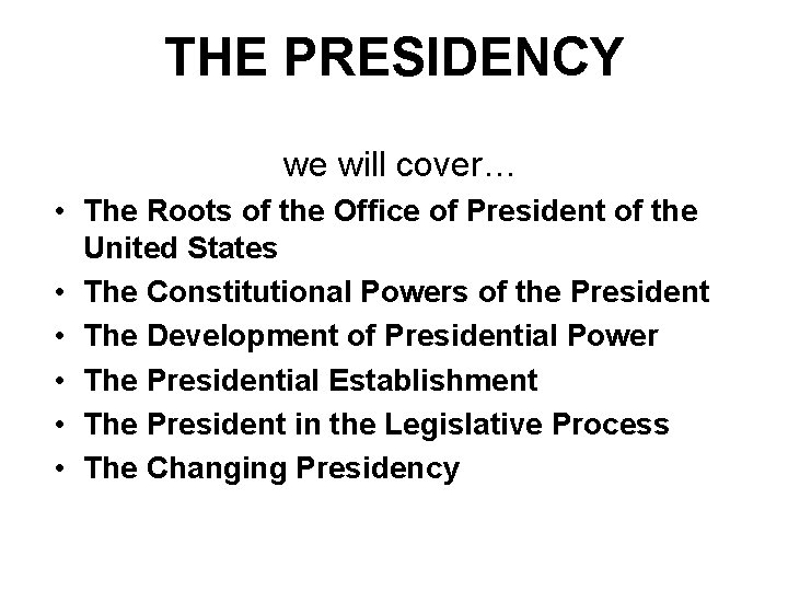 THE PRESIDENCY we will cover… • The Roots of the Office of President of