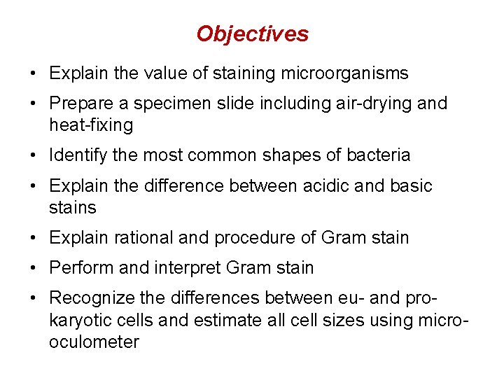 Objectives • Explain the value of staining microorganisms • Prepare a specimen slide including